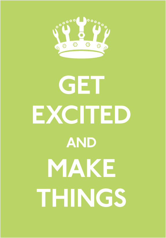 The 'Get Excited and Make Things' poster: white text on a bold background, with a crown made of spanners in place of the royal crown